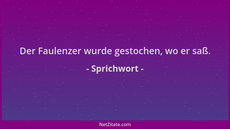 Sprichwort - Der Faulenzer wurde gestochen, wo er saß....