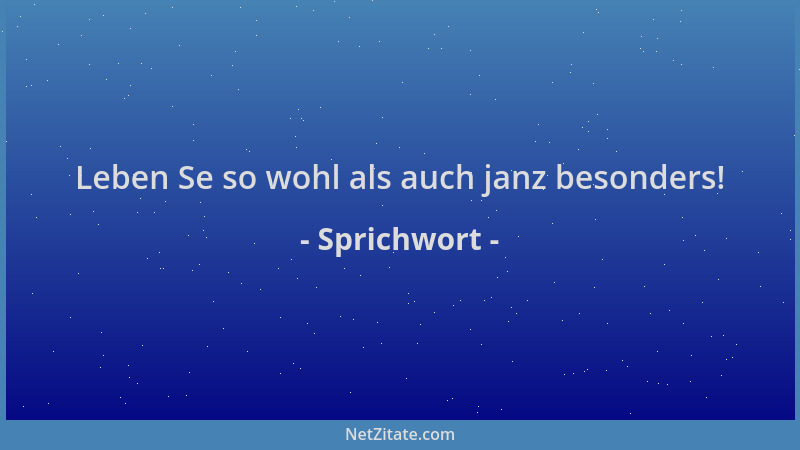 Sprichwort - Leben Se so wohl als auch janz besonders!...