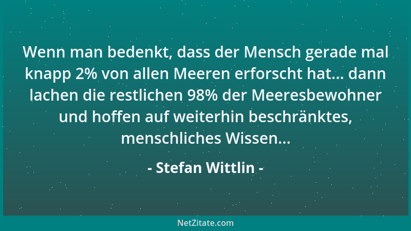 Stefan Wittlin - Wenn man bedenkt, dass der Mensch gerade mal knapp 2% von allen Meeren erforscht hat... dann lachen die re...