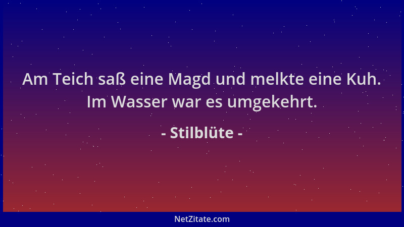 Stilblüte - Am Teich saß eine Magd und melkte eine Kuh. Im Wasser war es umgekehrt....