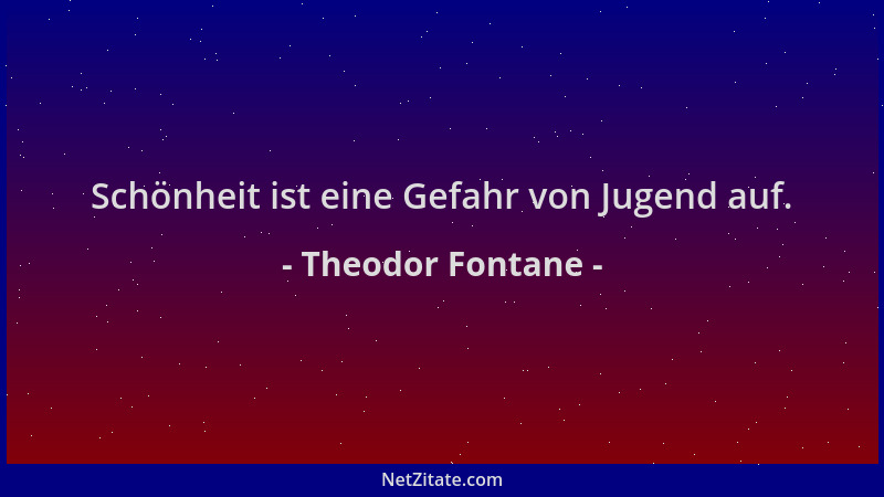 Theodor Fontane - Schönheit ist eine Gefahr von Jugend auf....