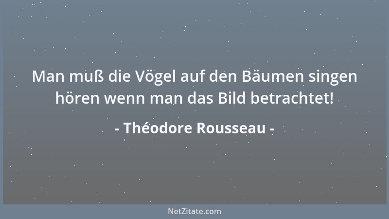Théodore Rousseau - Man muß die Vögel auf den Bäumen singen hören wenn man das Bild betrachtet!...