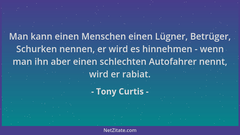 Tony Curtis - Man kann einen Menschen einen Lügner, Betrüger, Schurken nennen, er wird es hinnehmen - wenn man ihn aber ein...