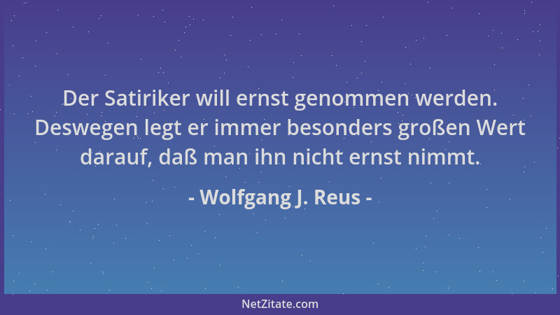 Wolfgang J. Reus - Der Satiriker will ernst genommen werden. Deswegen legt er immer besonders großen Wert darauf, daß man i...