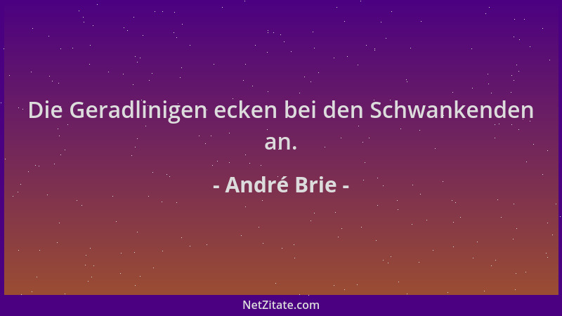 André Brie - Die Geradlinigen ecken bei den Schwankenden an....