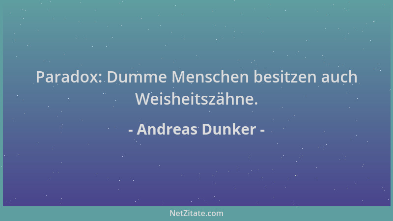 Andreas Dunker - Paradox: Dumme Menschen besitzen auch Weisheitszähne....
