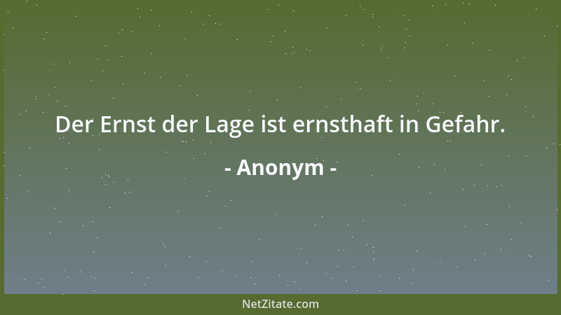 Anonym - Der Ernst der Lage ist ernsthaft in Gefahr....