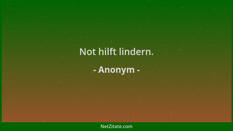 Anonym - Not hilft lindern....