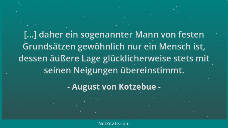 August von Kotzebue - [...] daher ein sogenannter Mann von festen Grundsätzen gewöhnlich nur ein Mensch ist, dessen äußere...