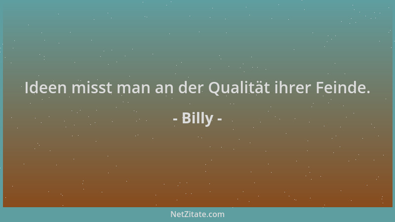 Billy - Ideen misst man an der Qualität ihrer Feinde....