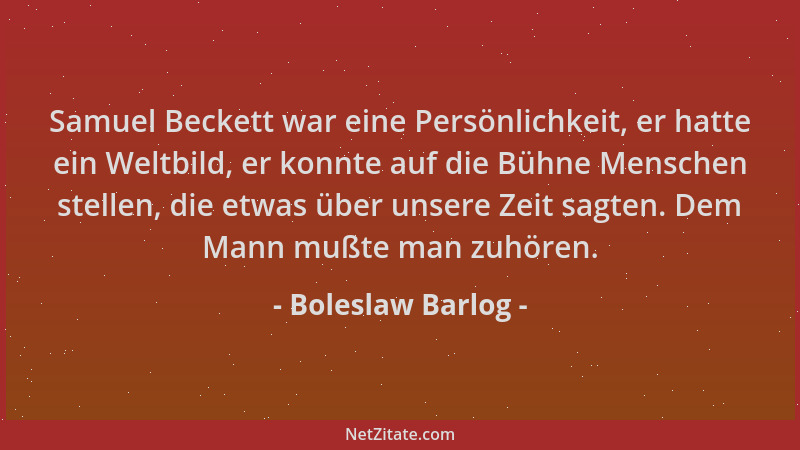 Boleslaw Barlog - Samuel Beckett war eine Persönlichkeit, er hatte ein Weltbild, er konnte auf die Bühne Menschen stellen,...