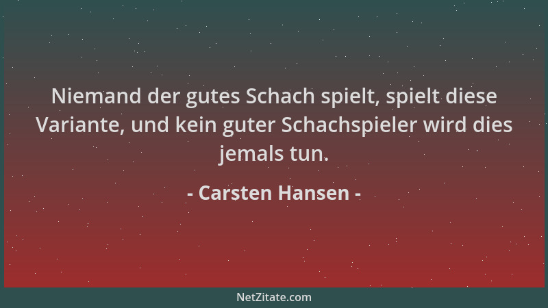 Carsten Hansen - Niemand der gutes Schach spielt, spielt diese Variante, und kein guter Schachspieler wird dies jemals tun....