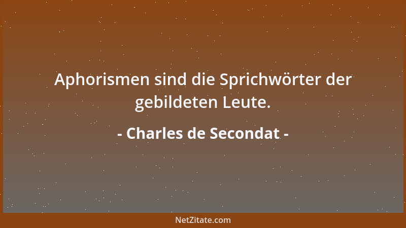 Charles de Secondat - Aphorismen sind die Sprichwörter der gebildeten Leute....
