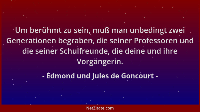 Edmond und Jules de Goncourt - Um berühmt zu sein, muß man unbedingt zwei Generationen begraben, die seiner Professoren und...