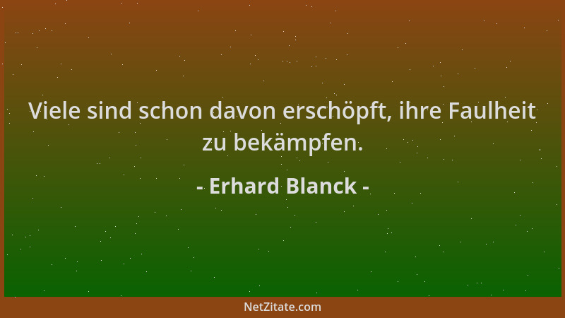 Erhard Blanck - Viele sind schon davon erschöpft, ihre Faulheit zu bekämpfen....