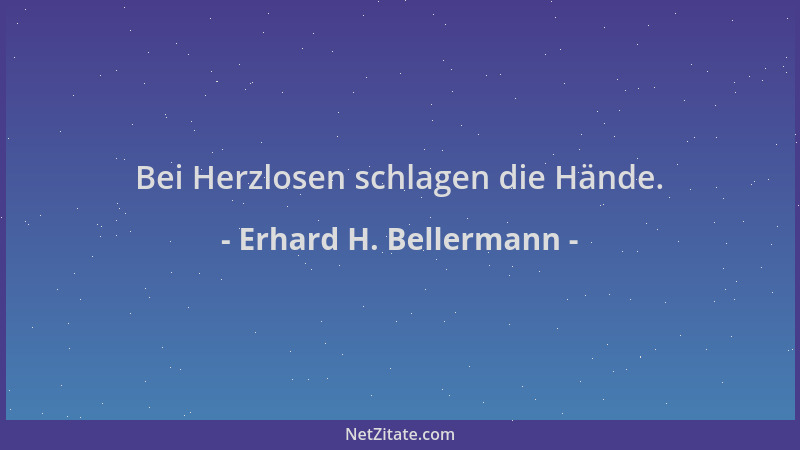 Erhard H. Bellermann - Bei Herzlosen schlagen die Hände....