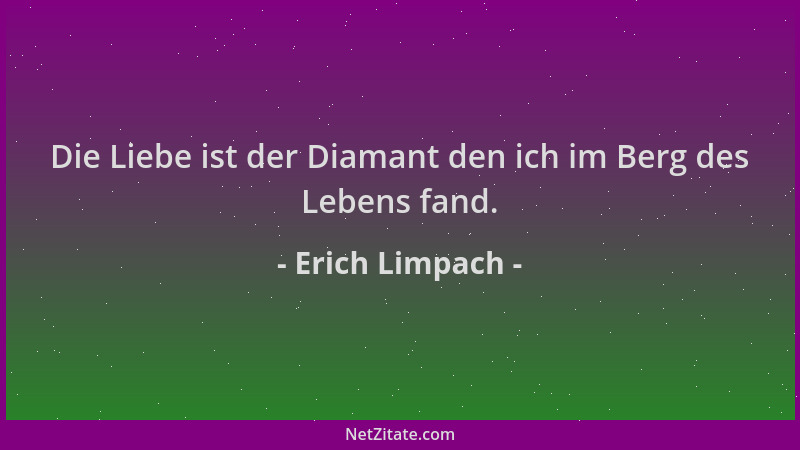 Erich Limpach - Die Liebe ist der Diamant den ich im Berg des Lebens fand....