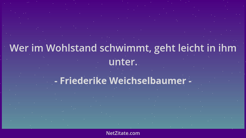 Friederike Weichselbaumer - Wer im Wohlstand schwimmt, geht leicht in ihm unter....