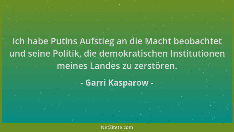 Garri Kasparow - Ich habe Putins Aufstieg an die Macht beobachtet und seine Politik, die demokratischen Institutionen meine...