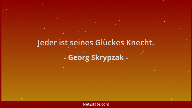 Georg Skrypzak - Jeder ist seines Glückes Knecht....