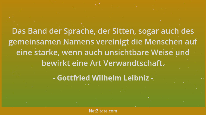 Gottfried Wilhelm Leibniz - Das Band der Sprache, der Sitten, sogar auch des gemeinsamen Namens vereinigt die Menschen auf...