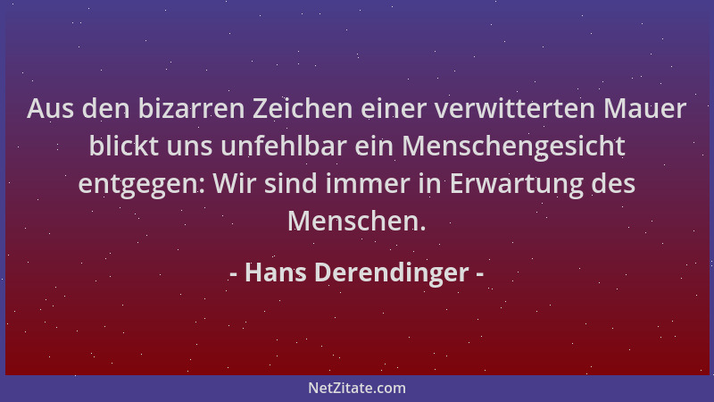 Hans Derendinger - Aus den bizarren Zeichen einer verwitterten Mauer blickt uns unfehlbar ein Menschengesicht entgegen: Wir...
