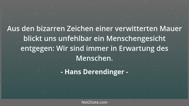 Hans Derendinger - Aus den bizarren Zeichen einer verwitterten Mauer blickt uns unfehlbar ein Menschengesicht entgegen: Wir...