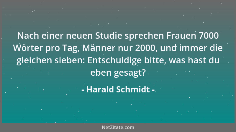 Harald Schmidt - Nach einer neuen Studie sprechen Frauen 7000 Wörter pro Tag, Männer nur 2000, und immer die gleichen siebe...