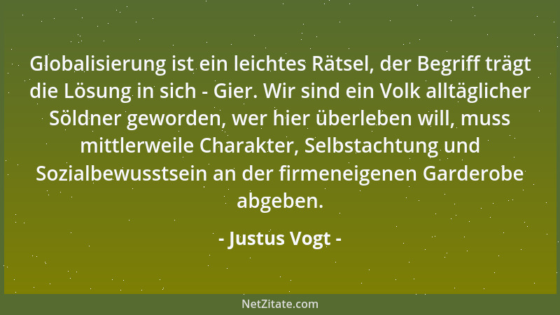 Justus Vogt - Globalisierung ist ein leichtes Rätsel, der Begriff trägt die Lösung in sich - Gier. Wir sind ein Volk alltäg...