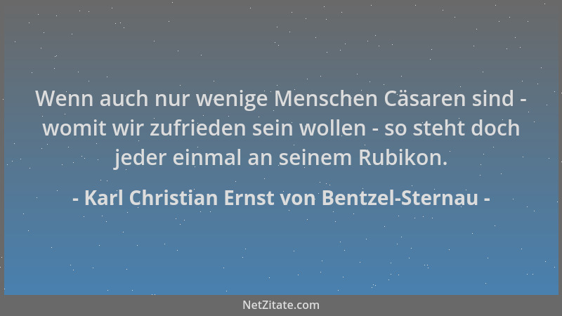 Karl Christian Ernst von Bentzel-Sternau - Wenn auch nur wenige Menschen Cäsaren sind - womit wir zufrieden sein wollen - s...
