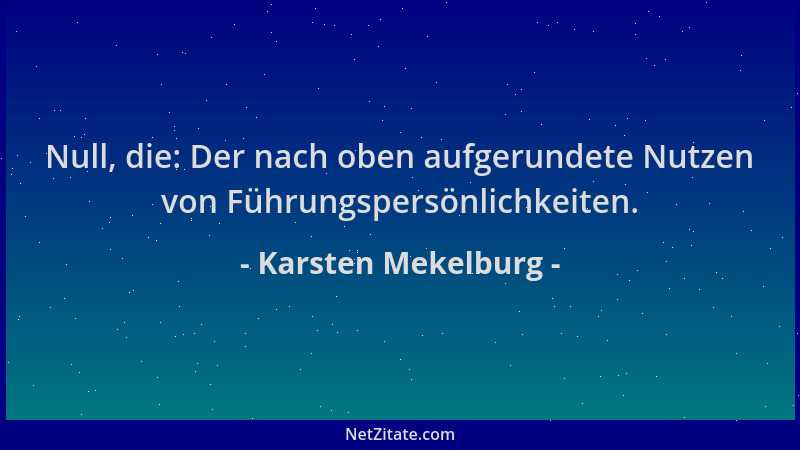 Karsten Mekelburg - Null, die: Der nach oben aufgerundete Nutzen von Führungspersönlichkeiten....