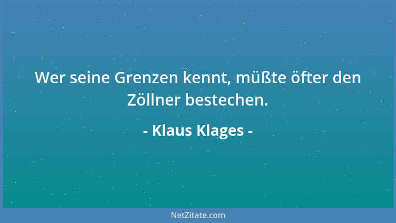 Klaus Klages - Wer seine Grenzen kennt, müßte öfter den Zöllner bestechen....