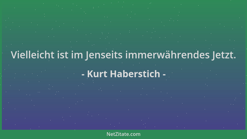 Kurt Haberstich - Vielleicht ist im Jenseits immerwährendes Jetzt....