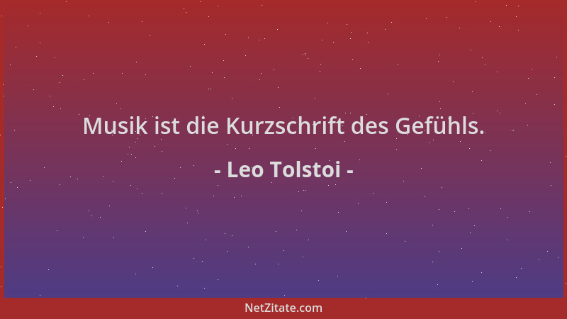 Leo Tolstoi - Musik ist die Kurzschrift des Gefühls....