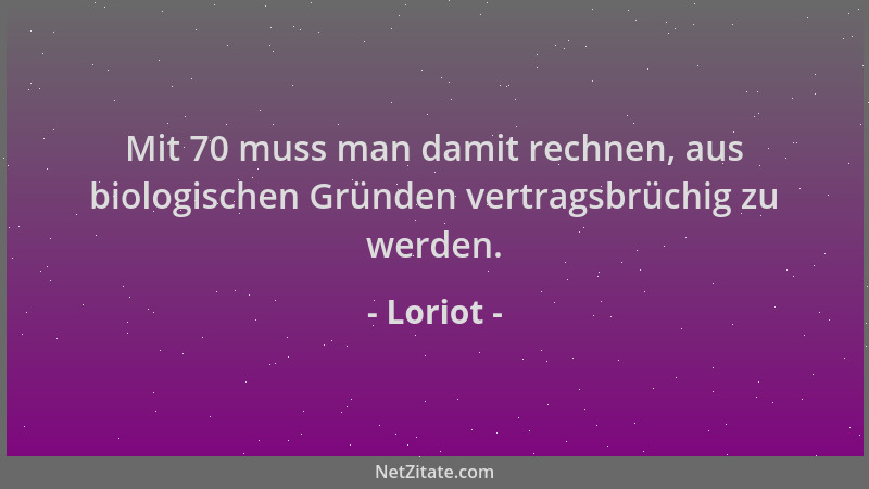 Loriot - Mit 70 muss man damit rechnen, aus biologischen Gründen vertragsbrüchig zu werden....