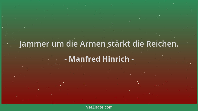 Manfred Hinrich - Jammer um die Armen stärkt die Reichen....