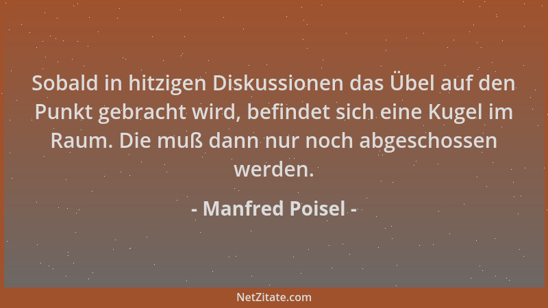 Manfred Poisel - Sobald in hitzigen Diskussionen das Übel auf den Punkt gebracht wird, befindet sich eine Kugel im Raum. Di...