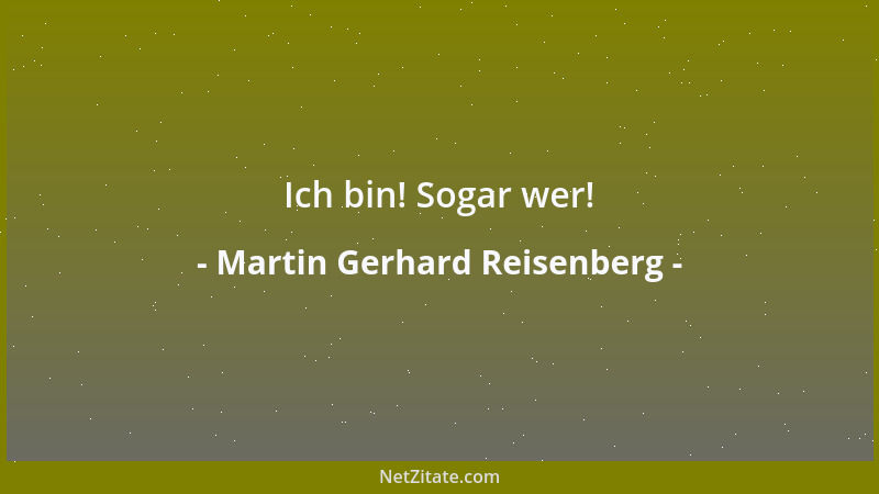 Martin Gerhard Reisenberg - Ich bin! Sogar wer!...