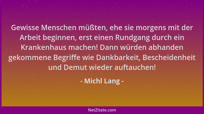 Michl Lang - Gewisse Menschen müßten, ehe sie morgens mit der Arbeit beginnen, erst einen Rundgang durch ein Krankenhaus ma...