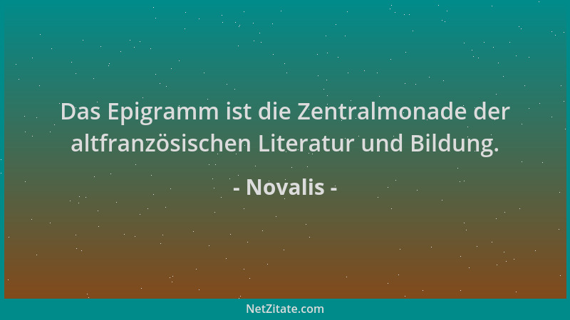 Novalis - Das Epigramm ist die Zentralmonade der altfranzösischen Literatur und Bildung....
