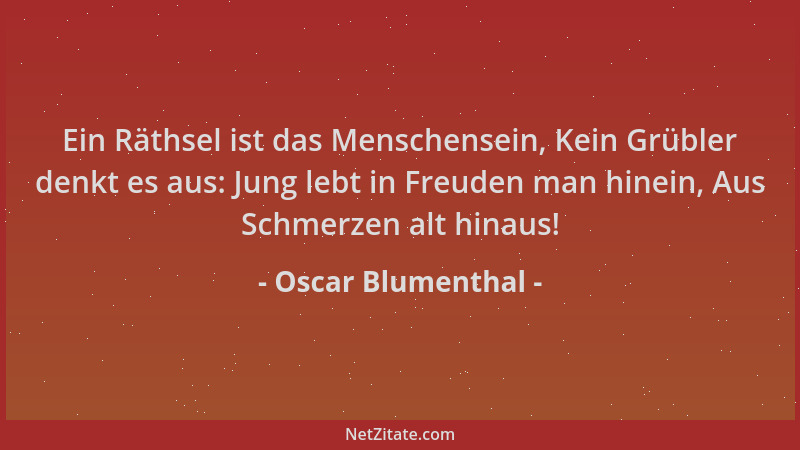 Oscar Blumenthal - Ein Räthsel ist das Menschensein, Kein Grübler denkt es aus: Jung lebt in Freuden man hinein, Aus Schmer...