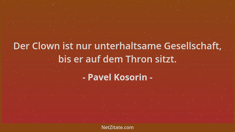 Pavel Kosorin - Der Clown ist nur unterhaltsame Gesellschaft, bis er auf dem Thron sitzt....