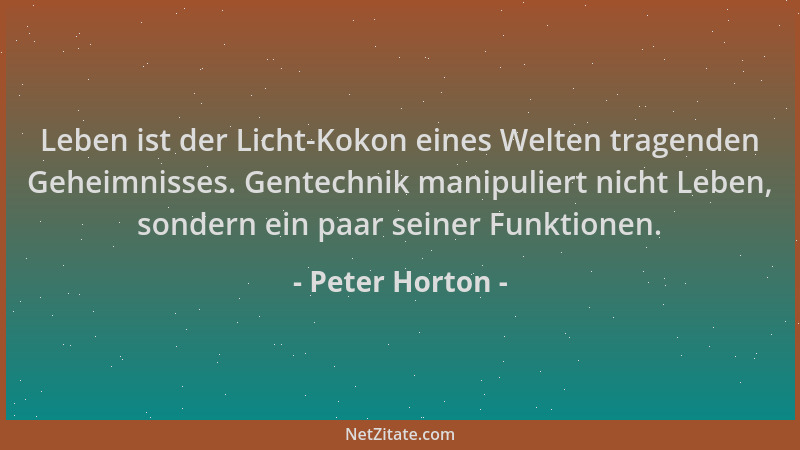 Peter Horton - Leben ist der Licht-Kokon eines Welten tragenden Geheimnisses. Gentechnik manipuliert nicht Leben, sondern e...