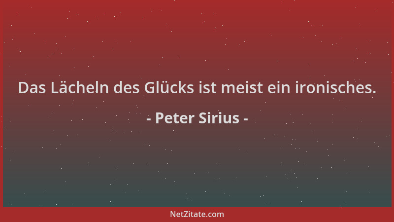 Peter Sirius - Das Lächeln des Glücks ist meist ein ironisches....