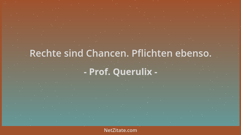 Prof. Querulix - Rechte sind Chancen. Pflichten ebenso....