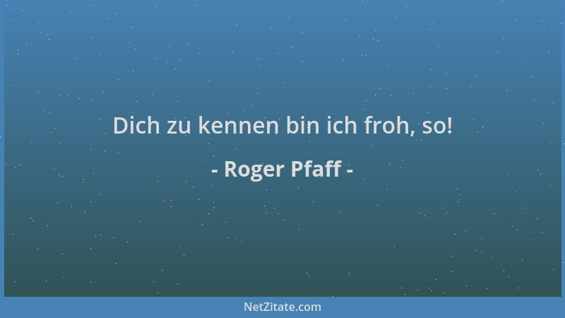 Roger Pfaff - Dich zu kennen bin ich froh, so!...
