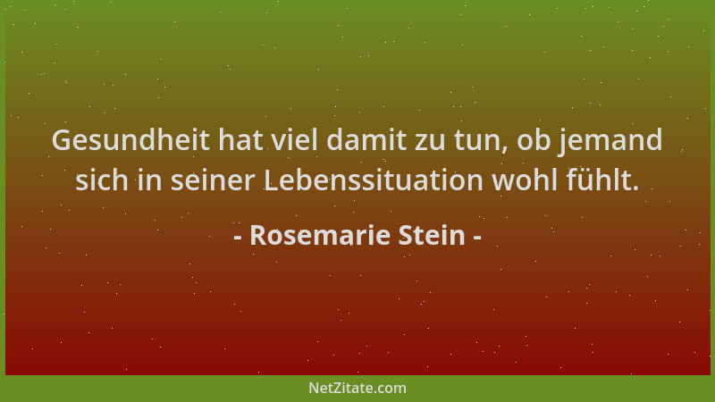 Rosemarie Stein - Gesundheit hat viel damit zu tun, ob jemand sich in seiner Lebenssituation wohl fühlt....