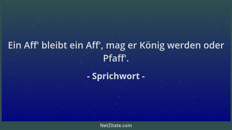 Sprichwort - Ein Aff ' bleibt ein Aff ', mag er König werden oder Pfaff '....