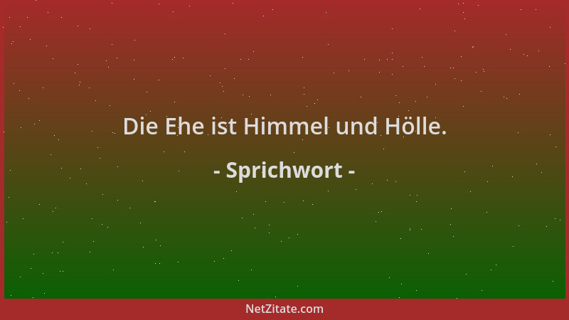 Sprichwort - Die Ehe ist Himmel und Hölle....