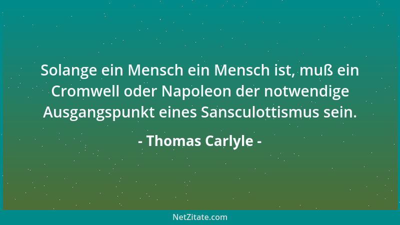 Thomas Carlyle - Eroberung durch bloße Gewalt und Zwang hat keine Dauer. Sie muß wohltätig sein, oder sie wird abgeschüttel...